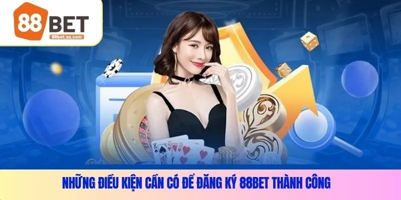 Những điều kiện cần có để Đăng ký 88BET thành công