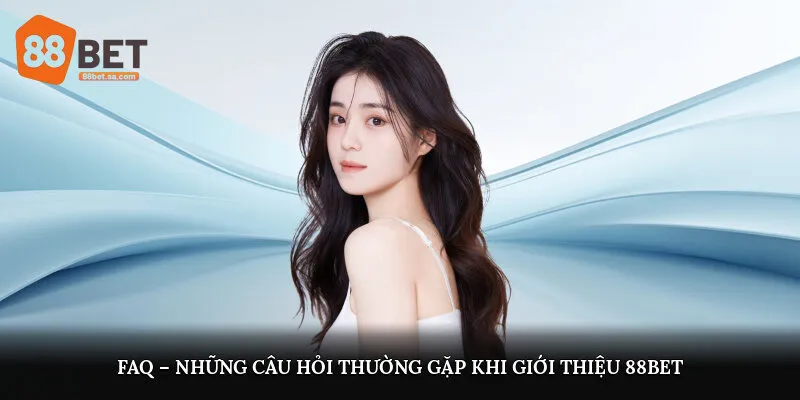 FAQ – Những câu hỏi thường gặp khi giới thiệu 88Bet