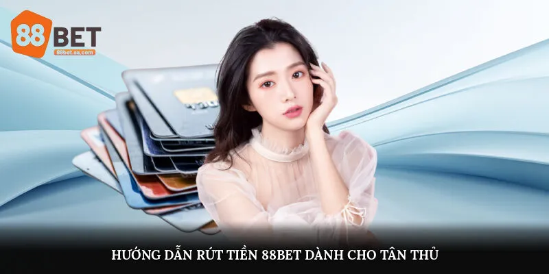 Hướng Dẫn Rút Tiền 88Bet Dành Cho Tân Thủ