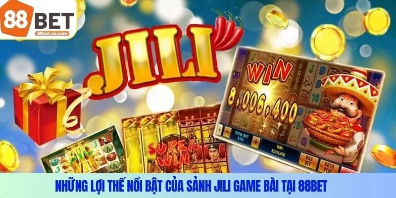 Những lợi thế nổi bật của sảnh JILI game bài tại 88BET