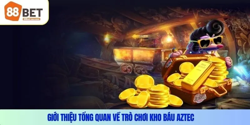 Giới thiệu tổng quan về trò chơi kho báu Aztec