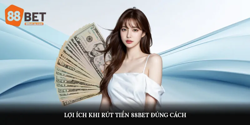 Lợi Ích Khi Rút Tiền 88Bet Đúng Cách