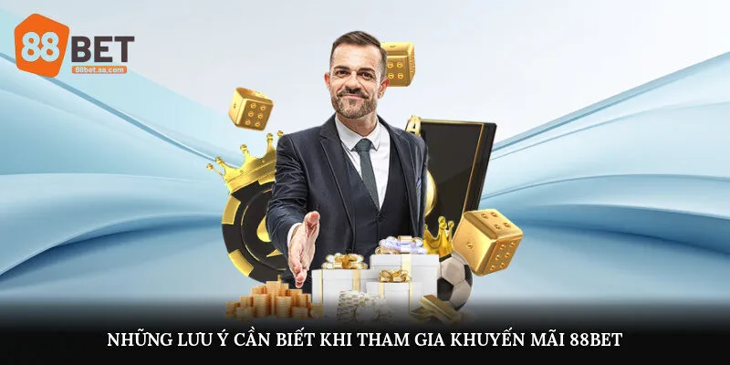 Những lưu ý cần biết khi tham gia khuyến mãi 88Bet 