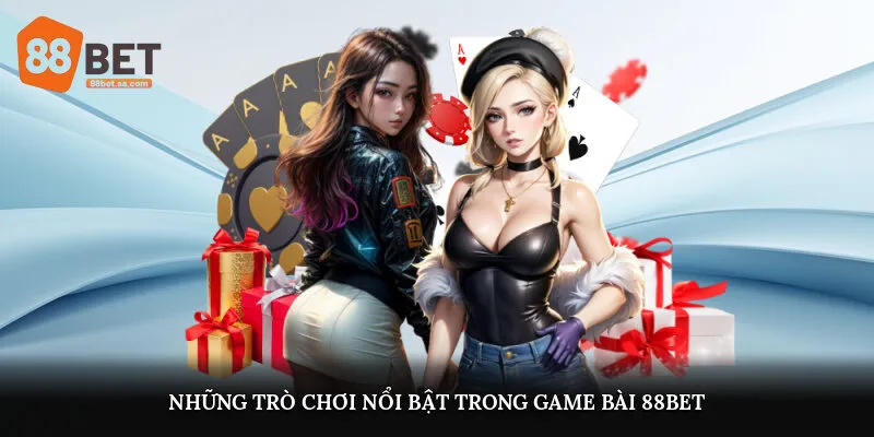 Những trò chơi nổi bật trong game bài 88Bet