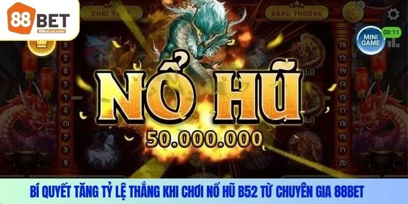 Bí quyết tăng tỷ lệ thắng khi chơi nổ hũ b52 từ chuyên gia 88Bet