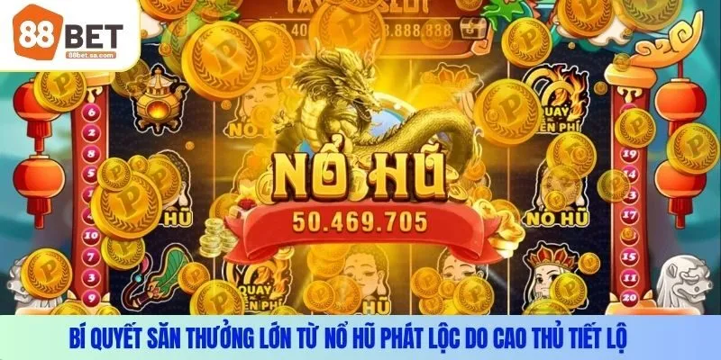 Bí quyết săn thưởng lớn từ nổ hũ phát lộc do cao thủ tiết lộ
