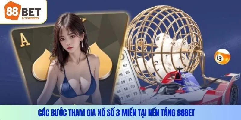 Các bước tham gia xổ số 3 miền tại nền tảng 88Bet